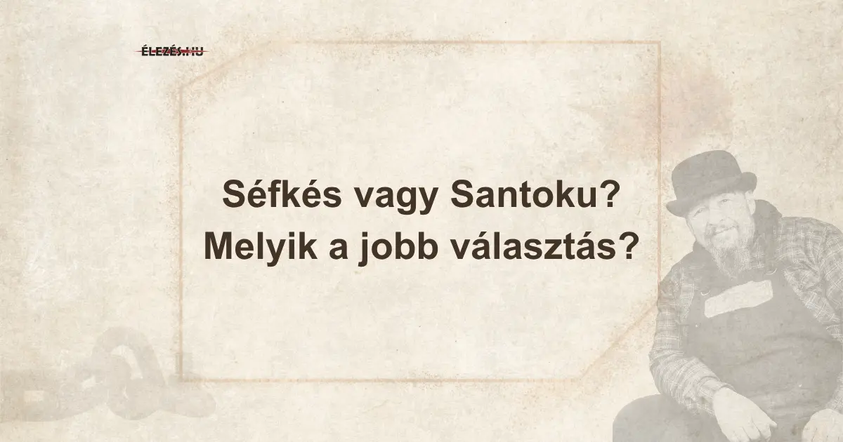 Séfkés és Santoku kés összehasonlítása